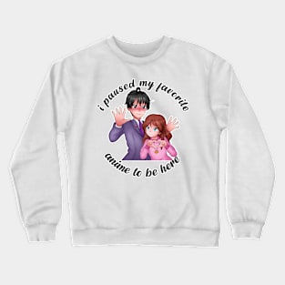 I Paused My Anime To Be Here Crewneck Sweatshirt